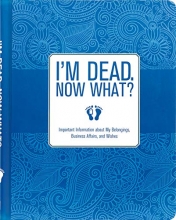 Cover art for I'm Dead, Now What?: Important Information About My Belongings, Business Affairs, and Wishes
