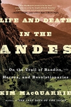 Cover art for Life and Death in the Andes: On the Trail of Bandits, Heroes, and Revolutionaries