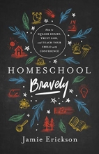 Cover art for Homeschool Bravely: How to Squash Doubt, Trust God, and Teach Your Child with Confidence