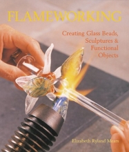 Cover art for Flameworking: Creating Glass Beads, Sculptures & Functional Objects