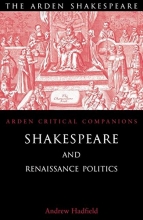 Cover art for Shakespeare and Renaissance Politics (Arden Shakespeare: Arden Critical Companions)