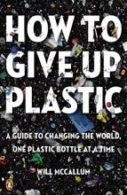 Cover art for How to Give Up Plastic: A Guide to Changing the World, One Plastic Bottle at a Time