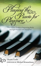 Cover art for Playing the Piano for Pleasure: The Classic Guide to Improving Skills through Practice and Discipline