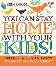 Cover art for You Can Stay Home with Your Kids!: 100 Tips, Tricks, and Ways to Make It Work on a Budget