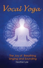 Cover art for Vocal Yoga: The Joy of Breathing, Singing and Sounding