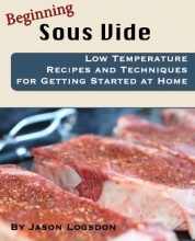 Cover art for Beginning Sous Vide: Low Temperature Recipes and Techniques for Getting Started at Home