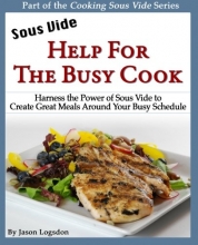 Cover art for Sous Vide: Help for the Busy Cook: Harness the Power of Sous Vide to Create Great Meals Around Your Busy Schedule (Cooking Sous Vide)