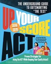 Cover art for Up Your Score: ACT, 2018-2019 Edition: The Underground Guide to Outsmarting "The Test"