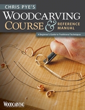 Cover art for Chris Pye's Woodcarving Course & Reference Manual: A Beginner's Guide to Traditional Techniques (Fox Chapel Publishing) Relief Carving and In-the-Round Step-by-Step (Woodcarving Illustrated Books)