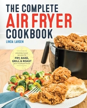 Cover art for The Complete Air Fryer Cookbook: Amazingly Easy Recipes to Fry, Bake, Grill, and Roast with Your Air Fryer