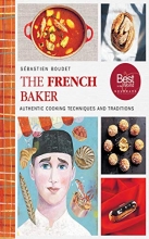 Cover art for The French Baker: Authentic Recipes for Traditional Breads, Desserts, and Dinners