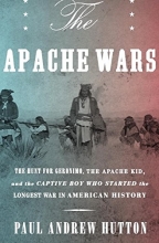Cover art for The Apache Wars: The Hunt for Geronimo, the Apache Kid, and the Captive Boy Who Started the Longest War in American History