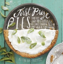 Cover art for First Prize Pies: Shoo-Fly, Candy Apple, and Other Deliciously Inventive Pies for Every Week of the Year (and More)