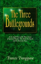Cover art for Three Battlegrounds ; An In-depth View of the Three Arenas of Spiritual Warfare : The Mind, the Church and the Heavenly Places