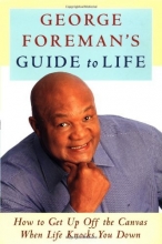 Cover art for George Foreman's Guide to Life: How to Get Up Off the Canvas When Life Knocks You Down