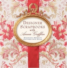 Cover art for Designer Scrapbooks with Anna Griffin: Memorable Moments Captured with Style