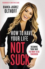Cover art for How to Have Your Life Not Suck: Becoming Today Who You Want to Be Tomorrow