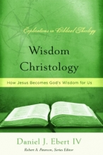 Cover art for Wisdom Christology, How Jesus Becomes God's Wisdom for Us (Explorations in Biblical Theology)