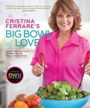 Cover art for Cristina Ferrare's Big Bowl of Love: Delight Family and Friends with More than 150 Simple, Fabulous Recipes