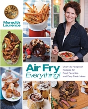 Cover art for Air Fry Everything: Foolproof Recipes for Fried Favorites and Easy Fresh Ideas by Blue Jean Chef, Meredith Laurence (The Blue Jean Chef)