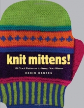 Cover art for Knit Mittens!: 15 Cool Patterns to Keep You Warm