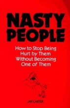 Cover art for Nasty People: How to Stop Being Hurt by Them Without Becoming One of Them (Bestselling Author Jay Carter Helps Reader Break Away from T)