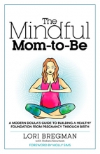 Cover art for The Mindful Mom-To-Be: A Modern Doula's Guide to Building a Healthy Foundation from Pregnancy Through Birth