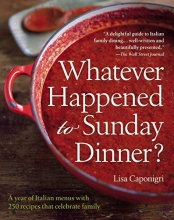 Cover art for Whatever Happened to Sunday Dinner?: A Year of Italian Menus with 250 Recipes That Celebrate Family