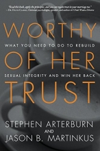 Cover art for Worthy of Her Trust: What You Need to Do to Rebuild Sexual Integrity and Win Her Back