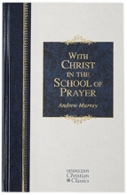 Cover art for With Christ in the School of Prayer: Thoughts on Our Training for the Ministry of Intercession (Hendrickson Christian Classics)