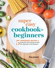 Cover art for Super Easy Cookbook for Beginners: 5-Ingredient Recipes and Essential Techniques to Get You Started in the Kitchen