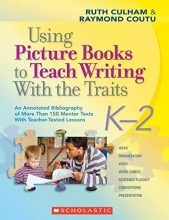 Cover art for Using Picture Books to Teach Writing With the Traits: K-2: An Annotated Bibliography of More Than 150 Mentor Texts With Teacher-Tested Lessons