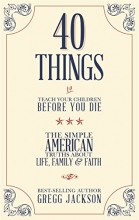 Cover art for 40 Things To Teach Your Children Before You Die: The Simple American Truths About Life, Family & Faith