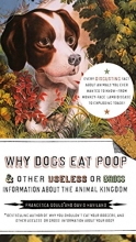 Cover art for Why Dogs Eat Poop, and Other Useless or Gross Information About the Animal Kingdom: Every Disgusting Fact About Animals you Ever Wanted to Know -- from Monkey-Face