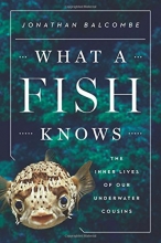 Cover art for What a Fish Knows: The Inner Lives of Our Underwater Cousins