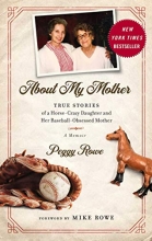 Cover art for About My Mother: True Stories of a Horse-Crazy Daughter and Her Baseball-Obsessed Mother: A Memoir