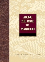 Cover art for Along the Road to Manhood: Collected Wisdom for the Journey (Collected Wisdom for the Journey Series)