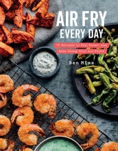 Cover art for Air Fry Every Day: 75 Recipes to Fry, Roast, and Bake Using Your Air Fryer: A Cookbook