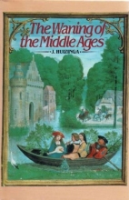 Cover art for The Waning of the Middle Ages: a Study of the Forms of Life, Thought, and Art in France and the Netherlands in the XIVth and XVth Centuries