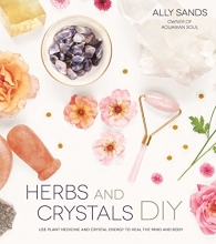 Cover art for Herbs and Crystals DIY: Use Plant Medicine and Crystal Energy to Heal the Mind and Body