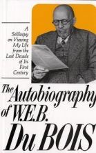 Cover art for Autobiography of W.E.B. Dubois: A Soliloquy on Viewing My Life from the Last Decade of Its First Century