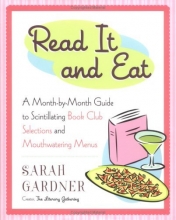 Cover art for Read It and Eat: A Month-by-Month Guide to Scintillating Book Club Selections and Mouthwatering Menus