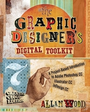 Cover art for The Graphic Designer's Digital Toolkit: A Project-Based Introduction to Adobe Photoshop Creative Cloud, Illustrator Creative Cloud & InDesign Creative Cloud (Stay Current with Adobe Creative Cloud)