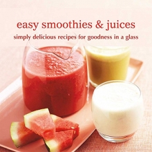 Cover art for Easy Smoothies & Juices: Simply delicious recipes for goodness in a glass