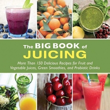 Cover art for The Big Book of Juicing: More Than 150 Delicious Recipes for Fruit & Vegetable Juices, Green Smoothies, and Probiotic Drinks