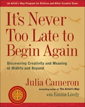 Cover art for It's Never Too Late to Begin Again: Discovering Creativity and Meaning at Midlife and Beyond (Artist's Way)