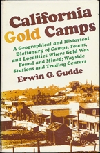 Cover art for California Gold Camps: A Geographical and Historical Dictionary of Camps, Towns, and Localities Where Gold Was Found and Mined, Wayside Stations and Trading Centers