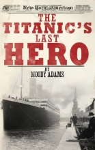 Cover art for The Titanic's Last Hero: A Startling True Story That Can Change Your Life Forever
