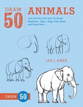 Cover art for Draw 50 Animals: The Step-by-Step Way to Draw Elephants, Tigers, Dogs, Fish, Birds, and Many More...