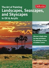 Cover art for The Art of Painting Landscapes, Seascapes, and Skyscapes in Oil & Acrylic: Disover simple step-by-step techniques for painting an array of outdoor scenes. (Collector's Series)